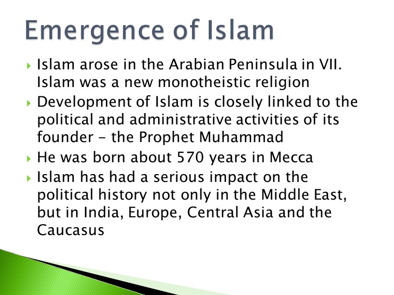 Islam arose in the Arabian Peninsula in VII. Islam was a new monotheistic religion